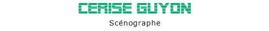 Cerise Guyon
Scénographe